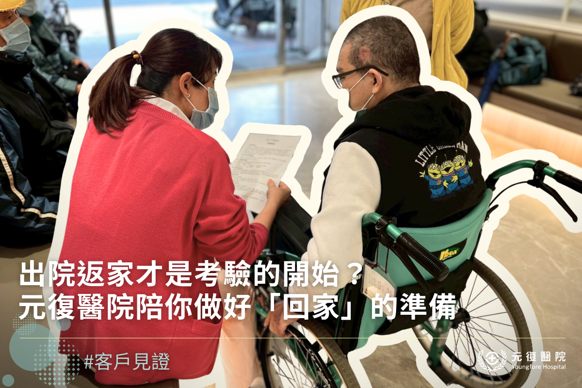 【客戶見證分享|出院不是終點,而是生活的起點:元復陪你做好「回家」的安心交接!】